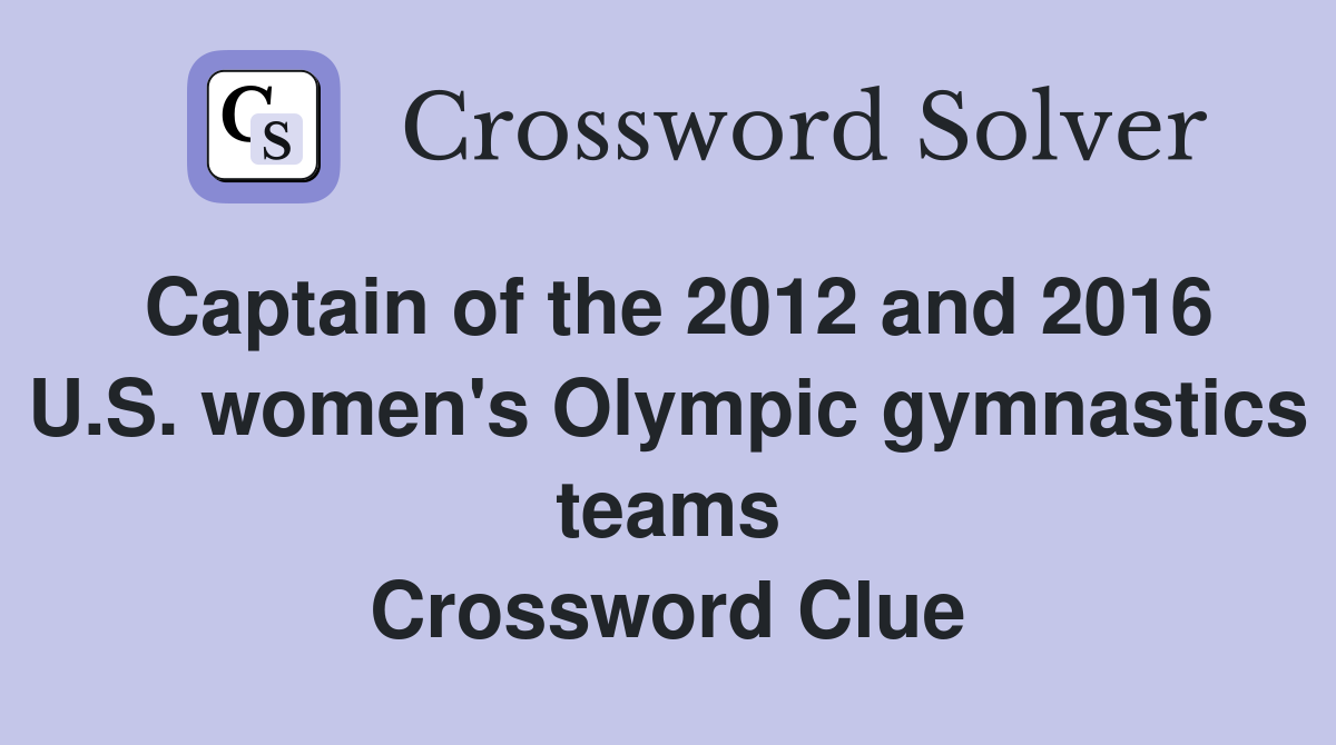 Captain of the 2012 and 2016 U.S. women's Olympic gymnastics teams Crossword Clue