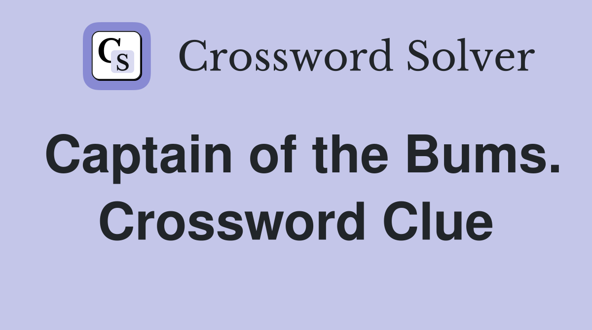 Captain of the Bums. Crossword Clue