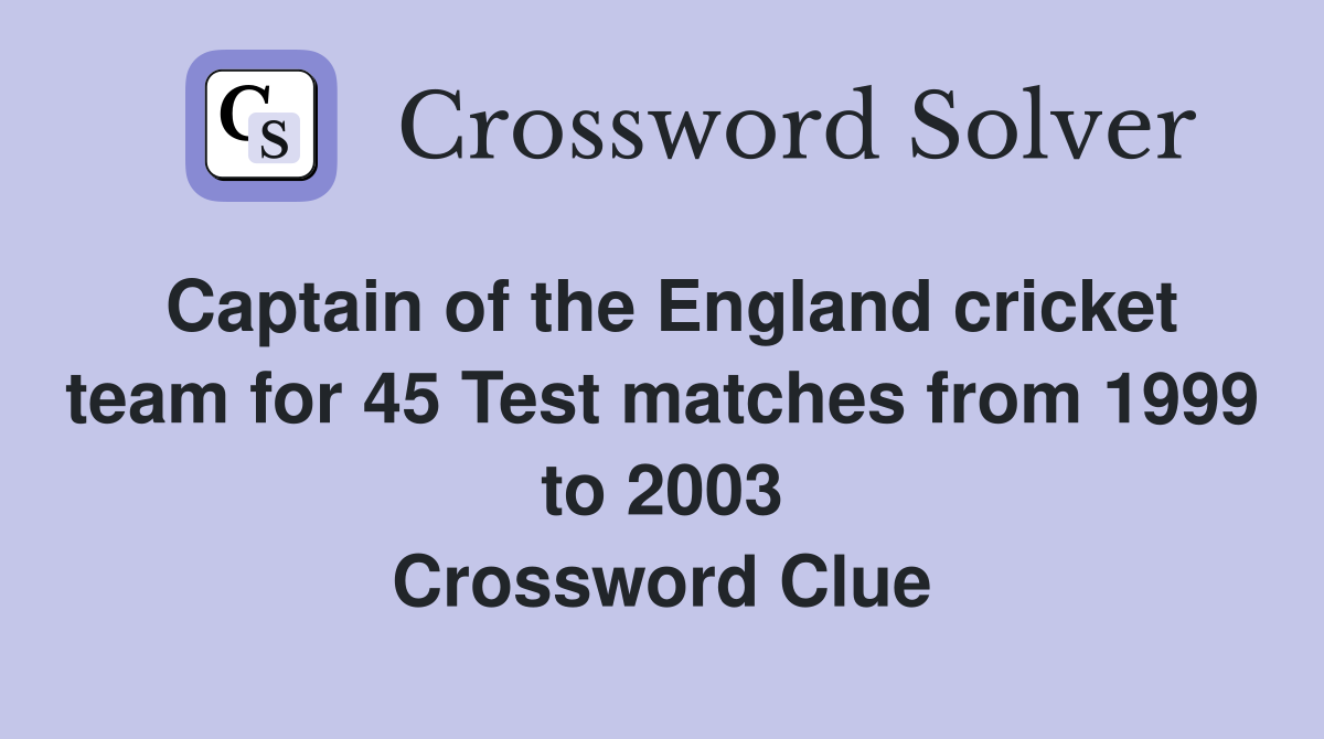 Captain of the England cricket team for 45 Test matches from 1999 to 2003 Crossword Clue