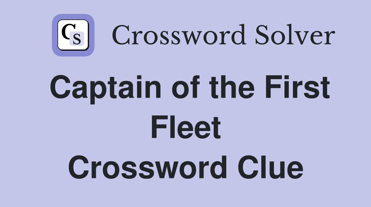 Captain of the First Fleet Crossword Clue