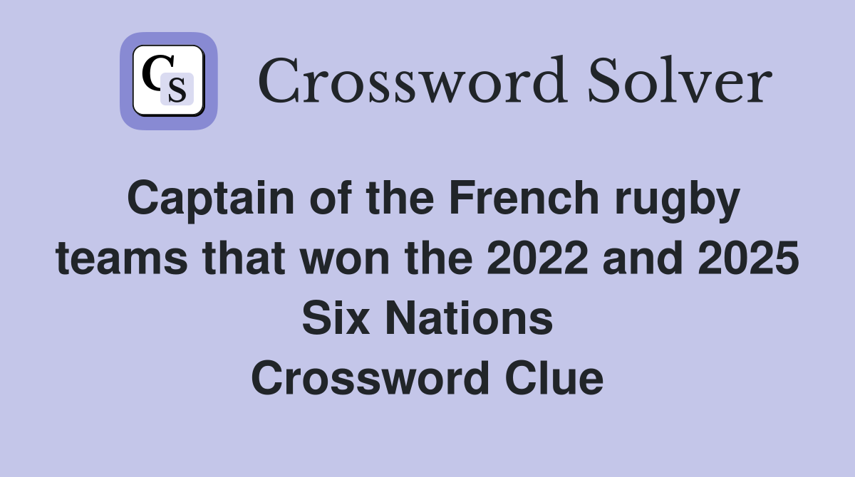 Captain of the French rugby teams that won the 2022 and 2025 Six Nations Crossword Clue