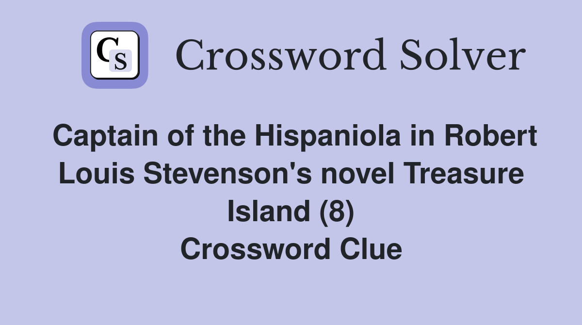 Captain of the Hispaniola in Robert Louis Stevenson's novel Treasure Island (8) Crossword Clue
