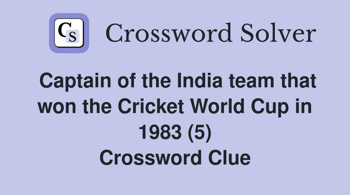 Captain of the India team that won the Cricket World Cup in 1983 (5) Crossword Clue