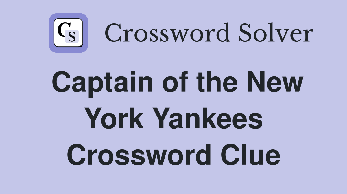 Captain of the New York Yankees Crossword Clue