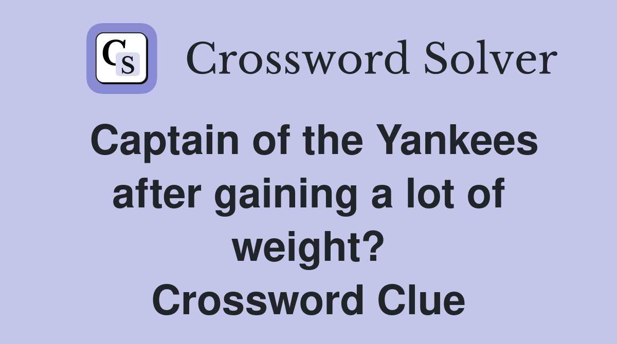 Captain of the Yankees after gaining a lot of weight? Crossword Clue