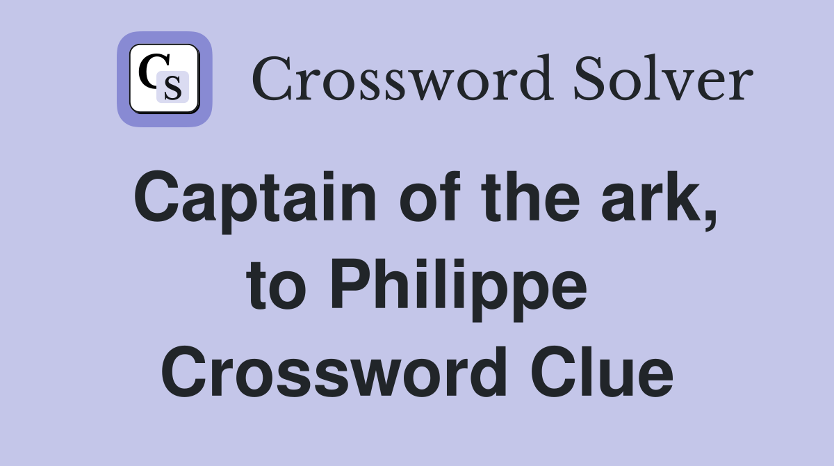 Captain of the ark, to Philippe Crossword Clue