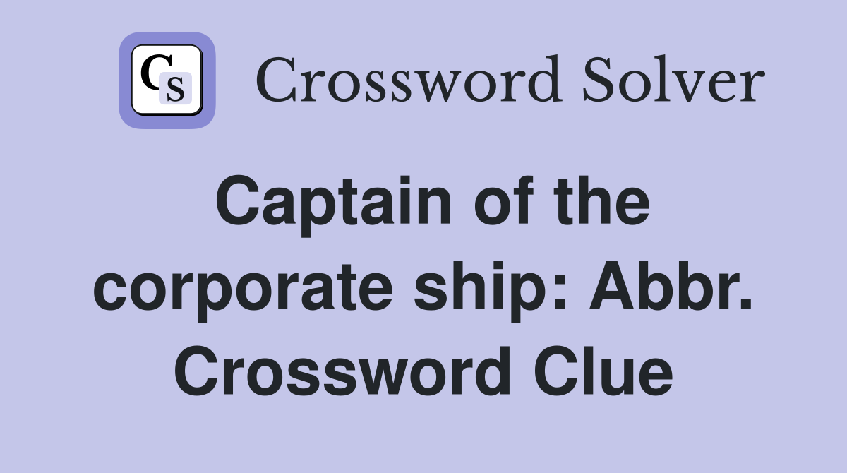 Captain of the corporate ship: Abbr. Crossword Clue