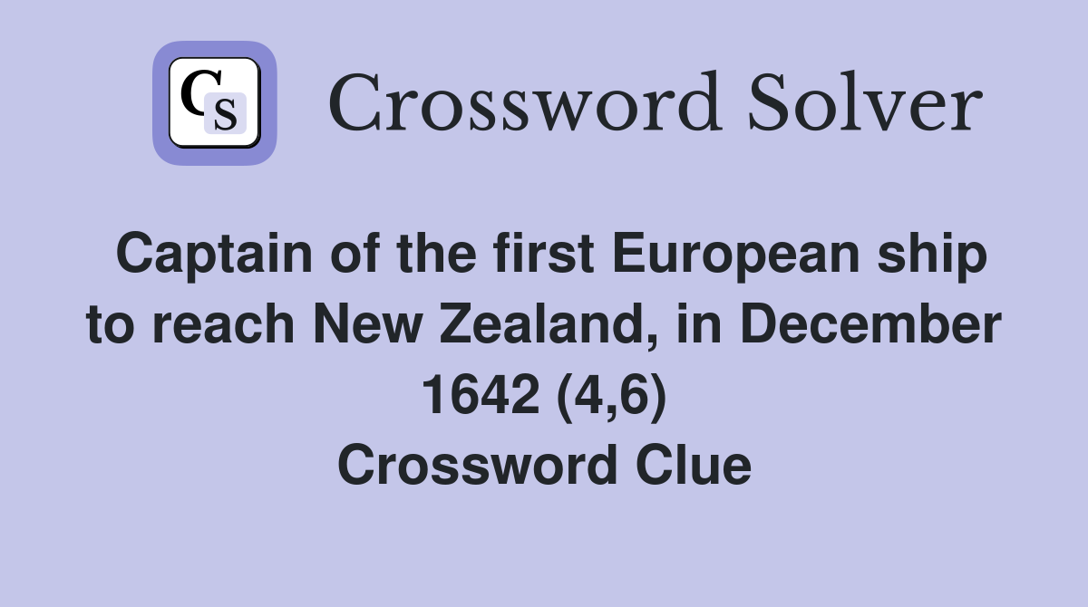 Captain of the first European ship to reach New Zealand, in December 1642 (4,6) Crossword Clue