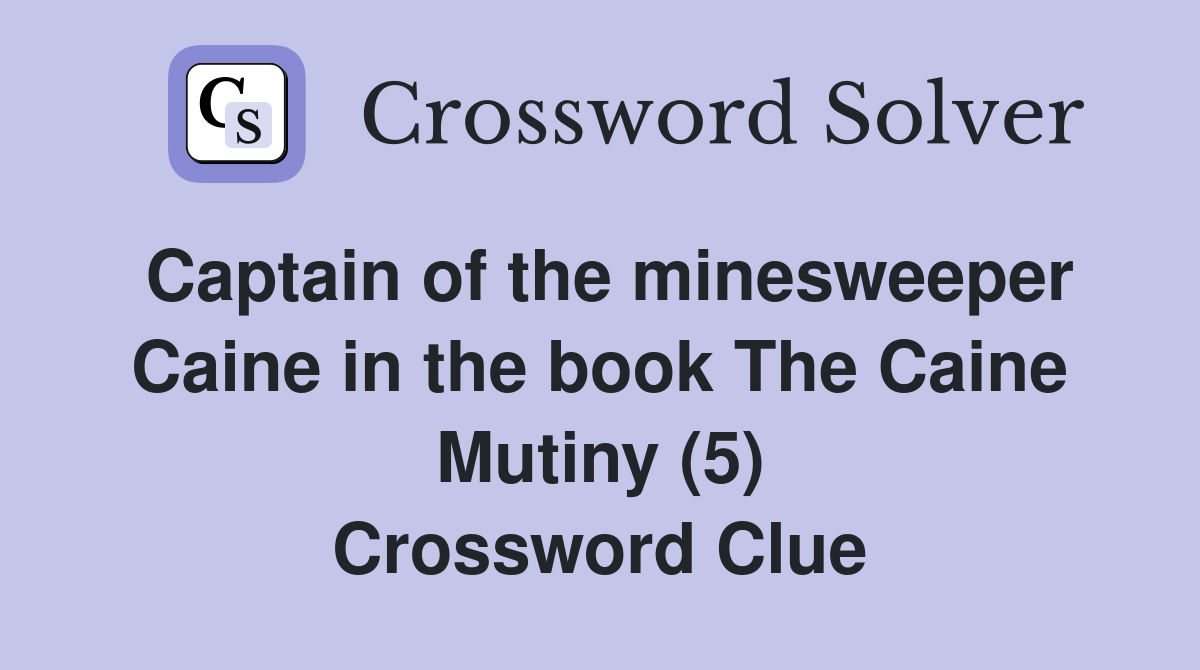 Captain of the minesweeper Caine in the book The Caine Mutiny (5) Crossword Clue
