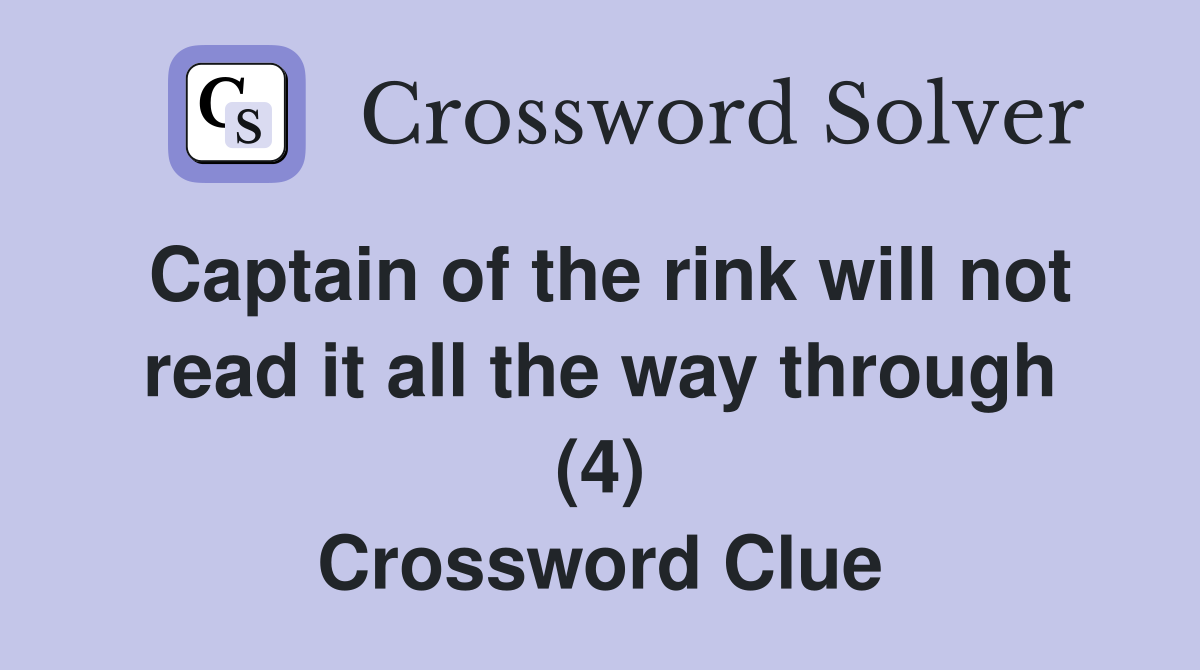 Captain of the rink will not read it all the way through (4) Crossword Clue