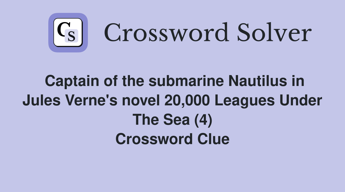 Captain of the submarine Nautilus in Jules Verne's novel 20,000 Leagues Under The Sea (4) Crossword Clue