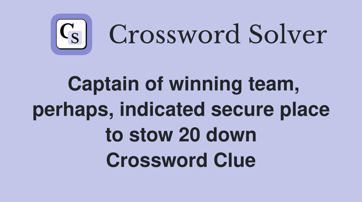 Captain of winning team, perhaps, indicated secure place to stow 20 down Crossword Clue
