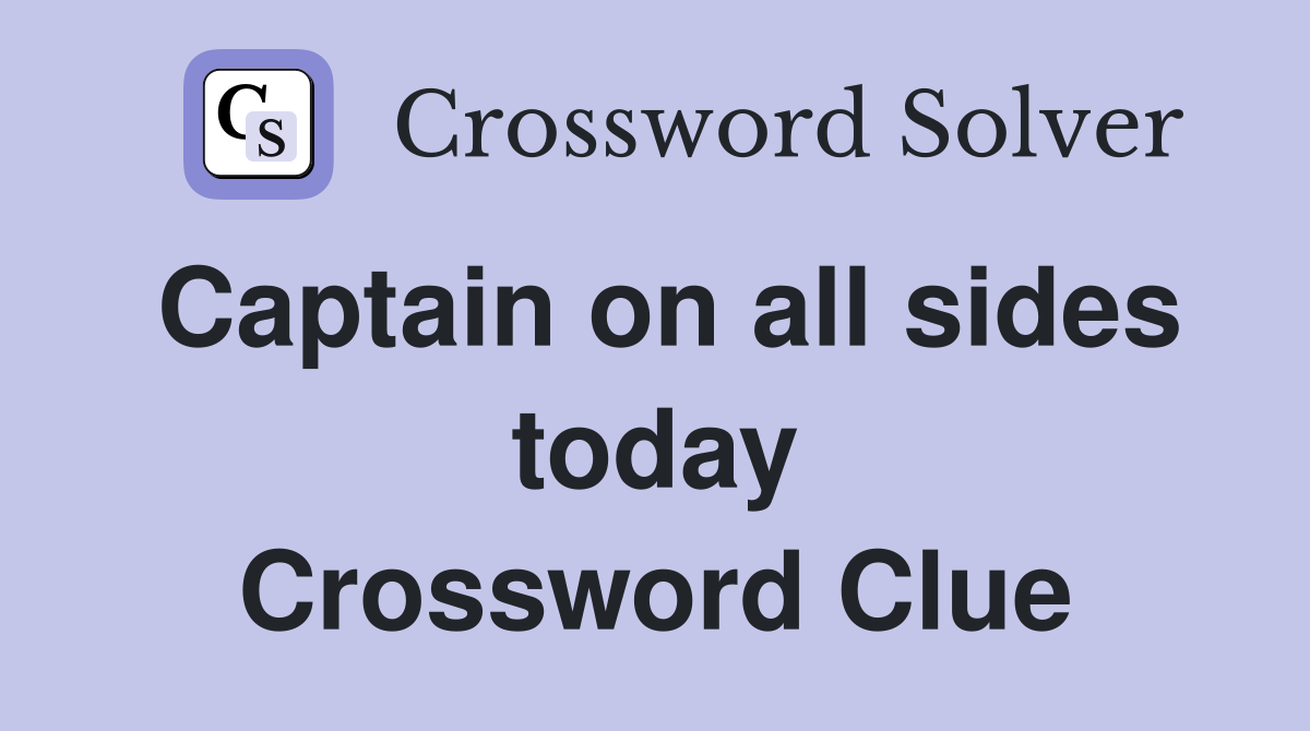 Captain on all sides today Crossword Clue