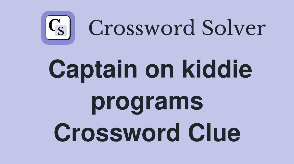 Captain on kiddie programs Crossword Clue