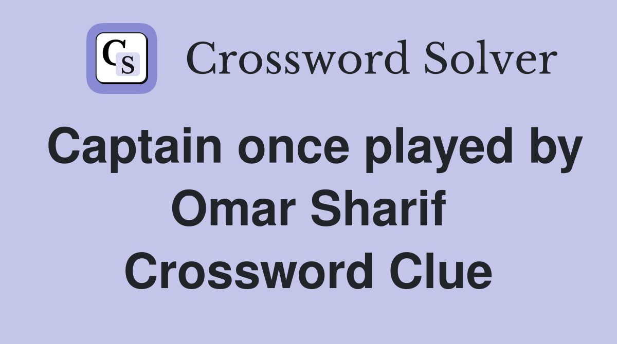 Captain once played by Omar Sharif Crossword Clue