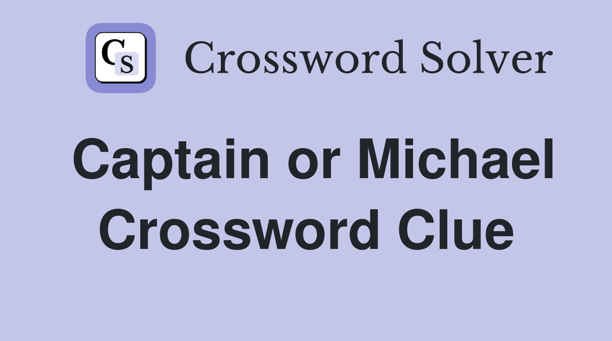 Captain or Michael Crossword Clue