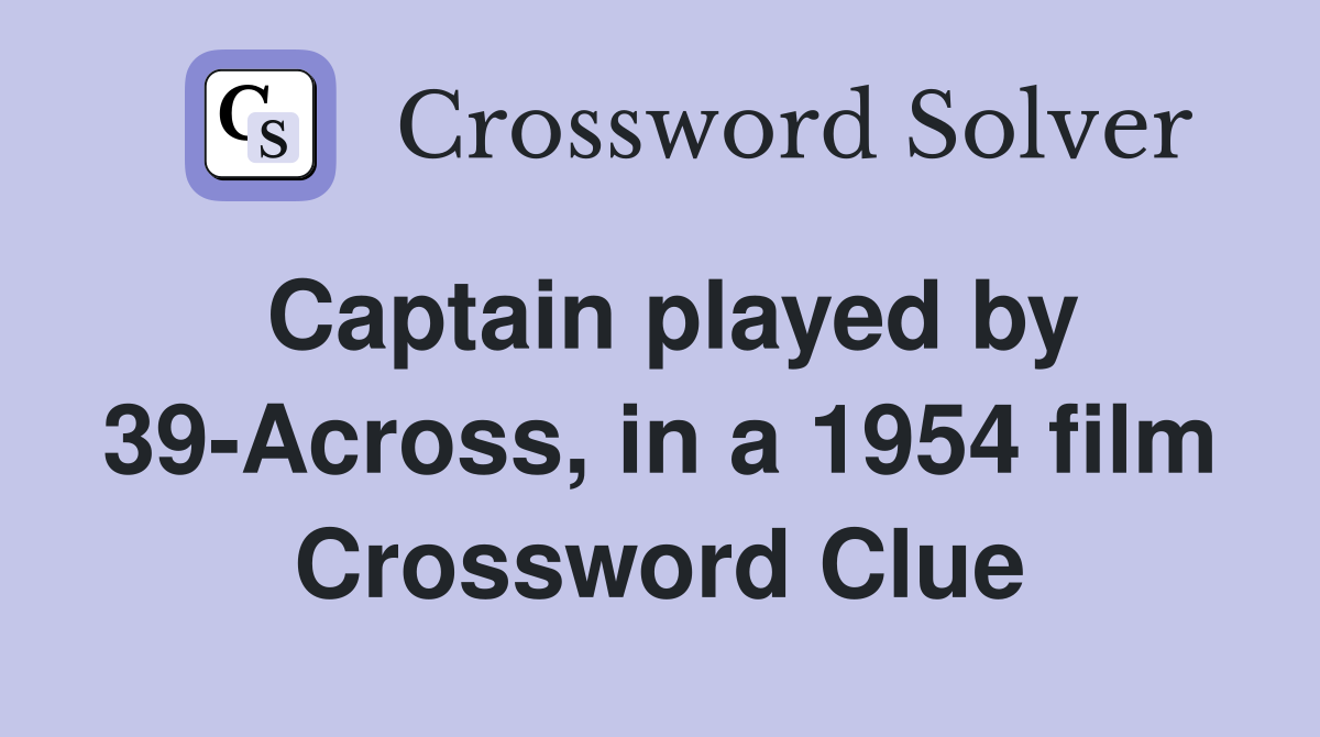 Captain played by 39-Across, in a 1954 film Crossword Clue