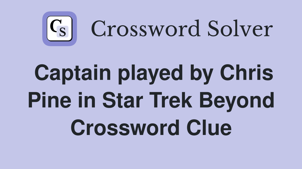 Captain played by Chris Pine in Star Trek Beyond Crossword Clue