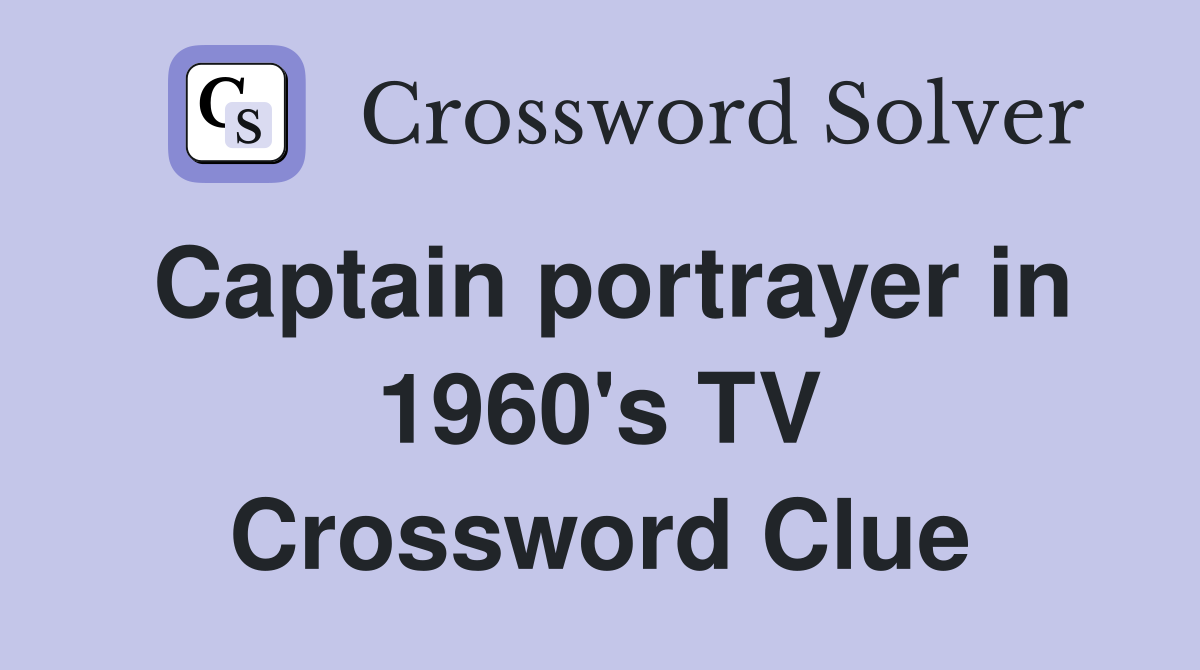 Captain portrayer in 1960's TV Crossword Clue