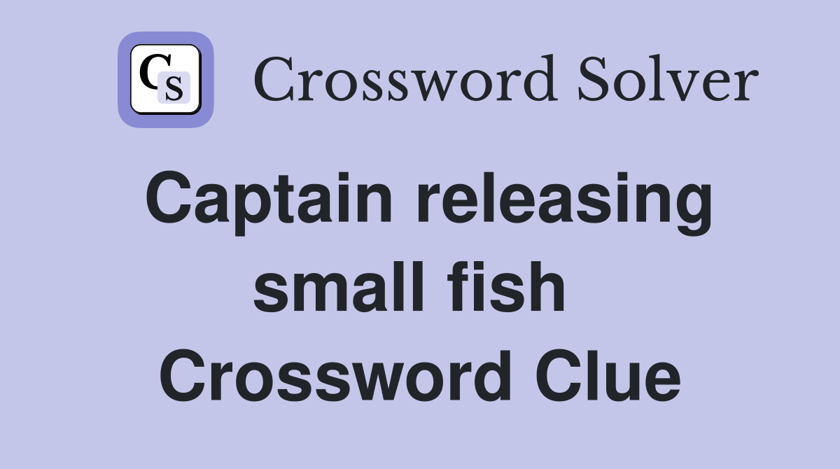 Captain releasing small fish  Crossword Clue