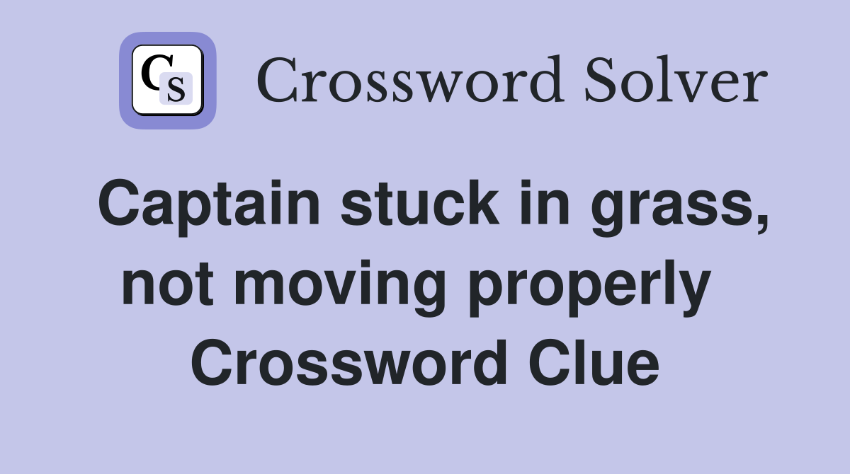 Captain stuck in grass, not moving properly  Crossword Clue