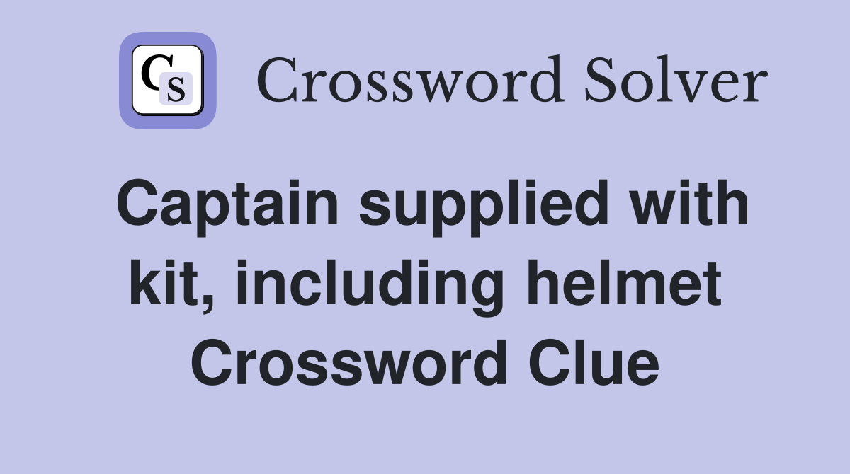 Captain supplied with kit, including helmet Crossword Clue