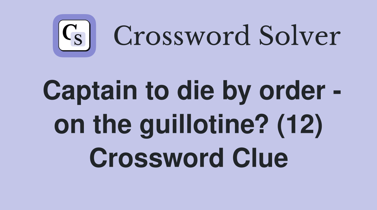Captain to die by order - on the guillotine? (12) Crossword Clue