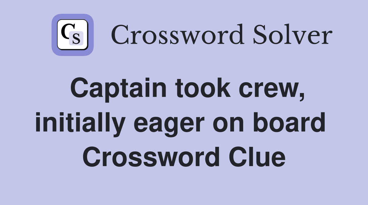 Captain took crew, initially eager on board  Crossword Clue