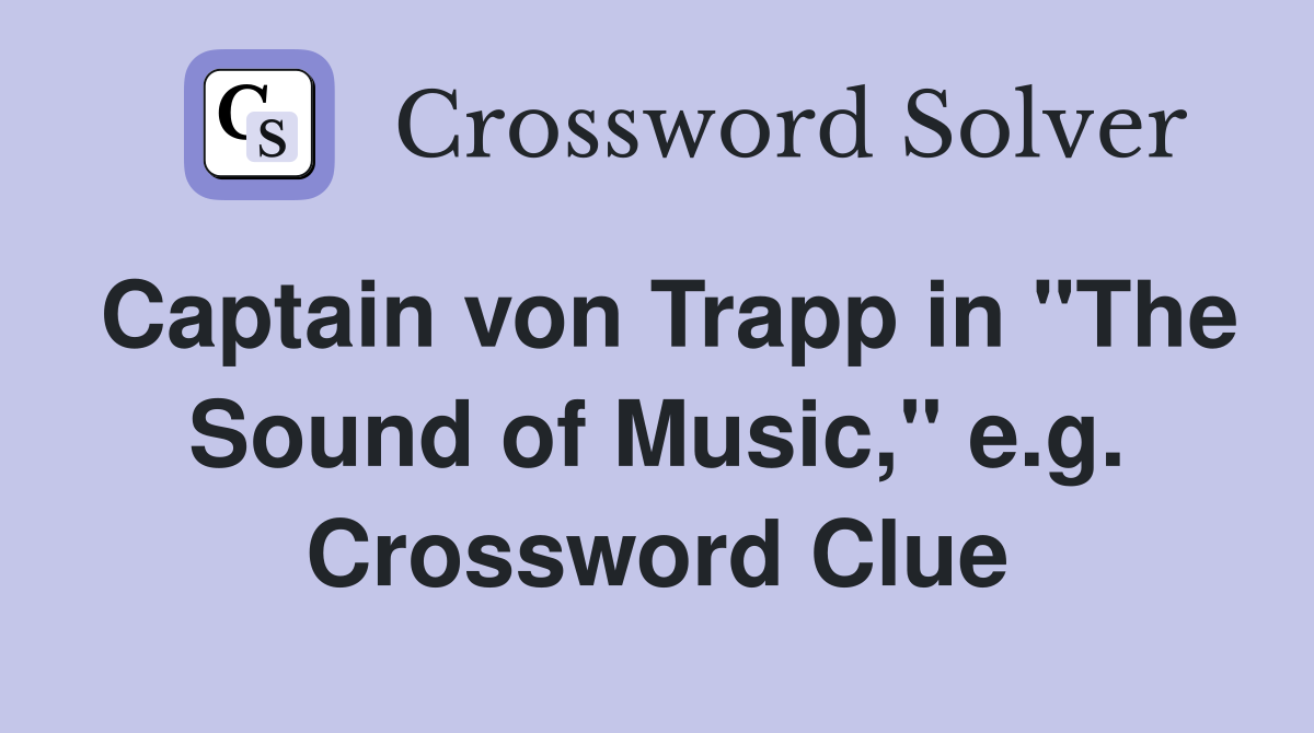 Captain von Trapp in "The Sound of Music," e.g. Crossword Clue