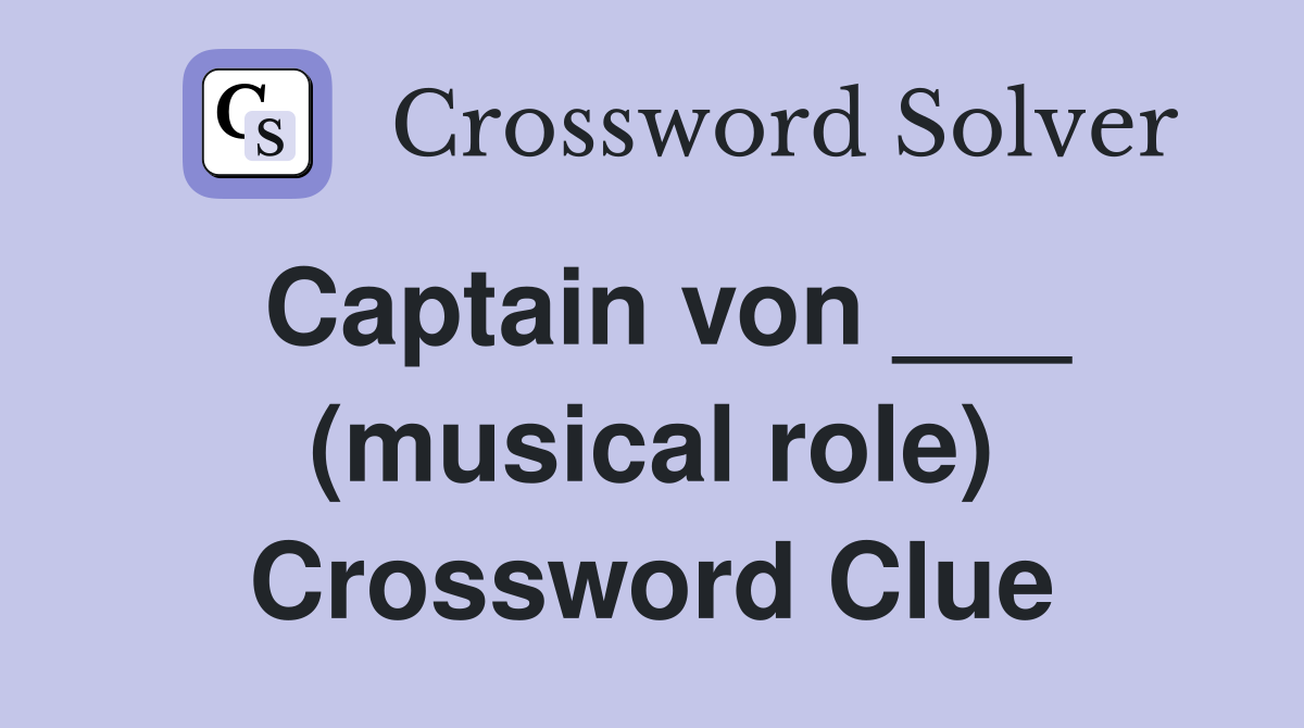 Captain von ___ (musical role) Crossword Clue