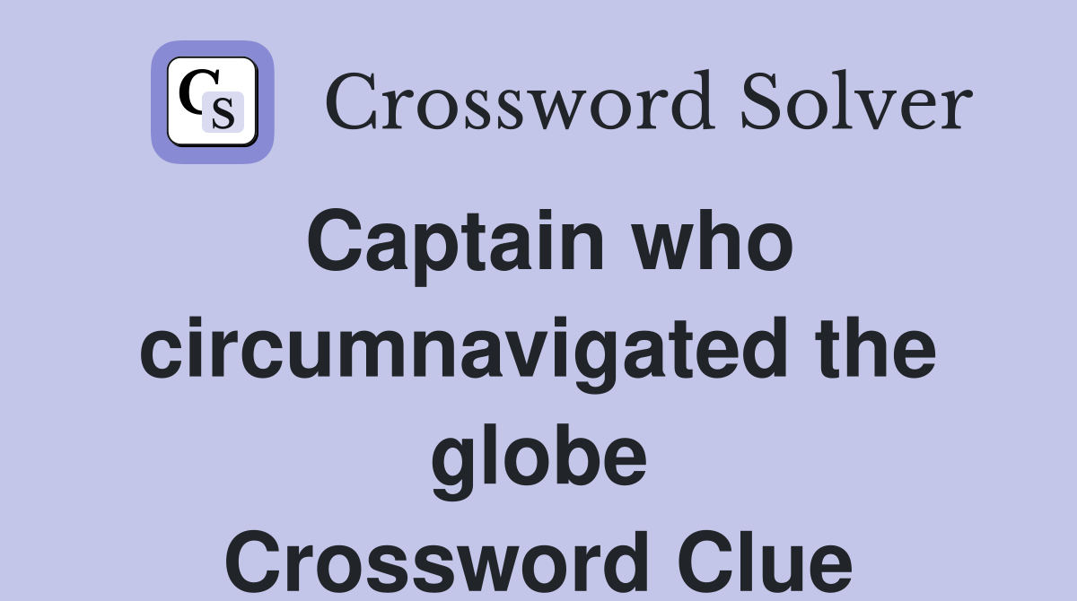 Captain who circumnavigated the globe Crossword Clue