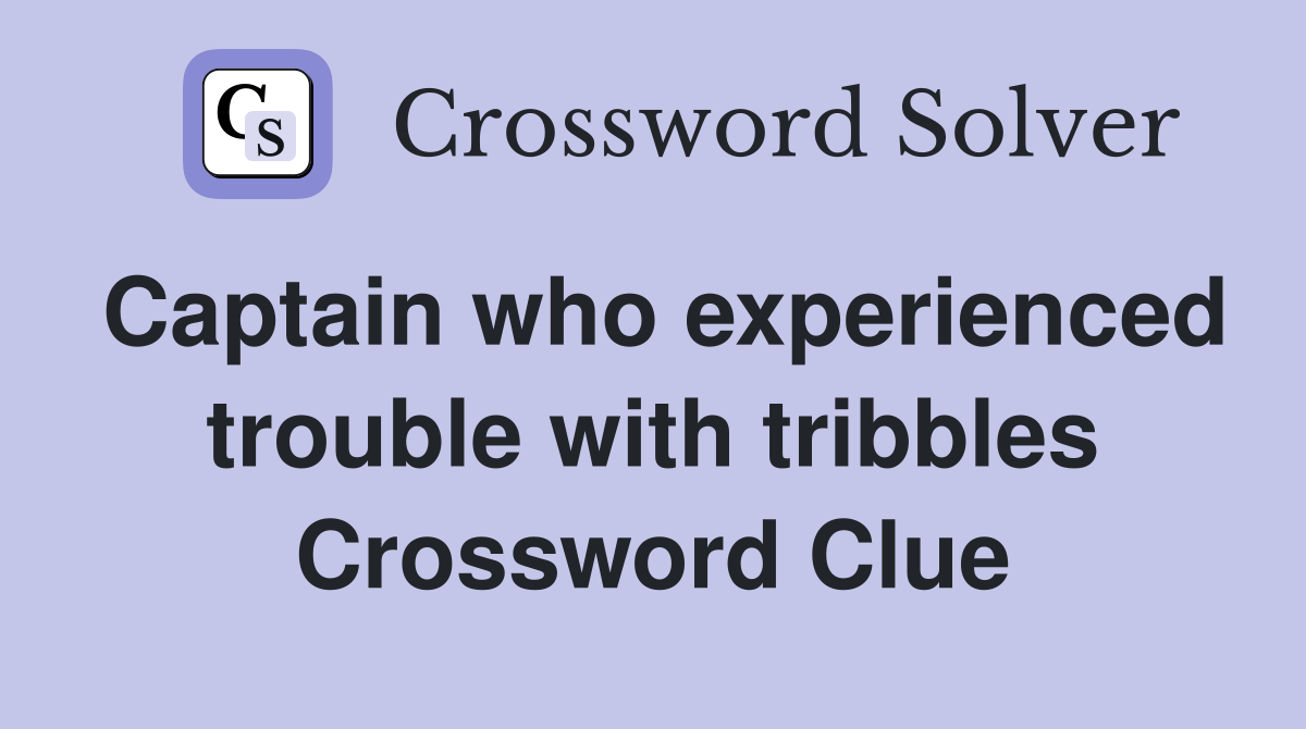 Captain who experienced trouble with tribbles Crossword Clue