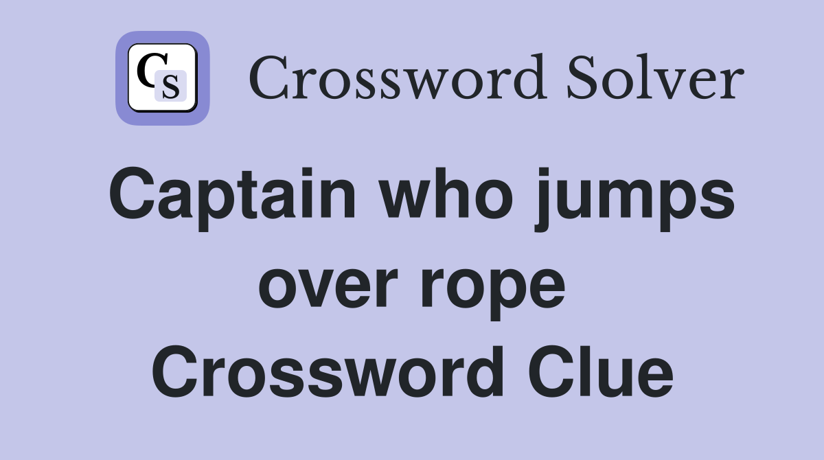Captain who jumps over rope Crossword Clue