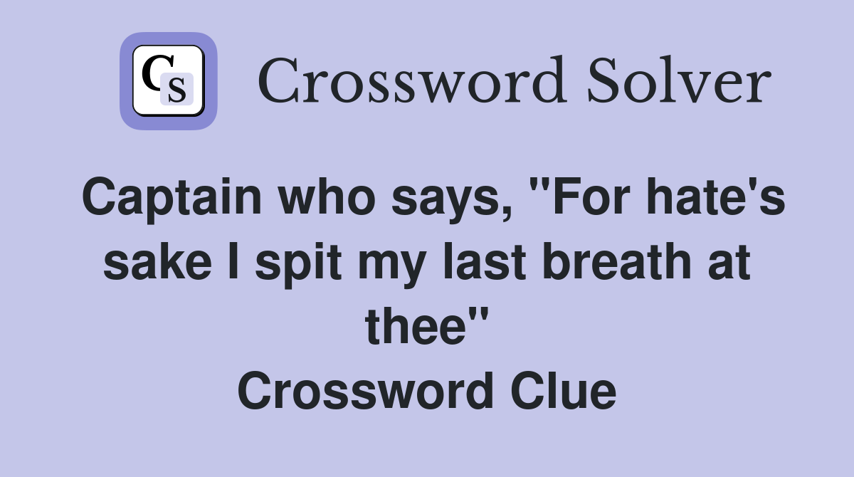 Captain who says, "For hate's sake I spit my last breath at thee" Crossword Clue