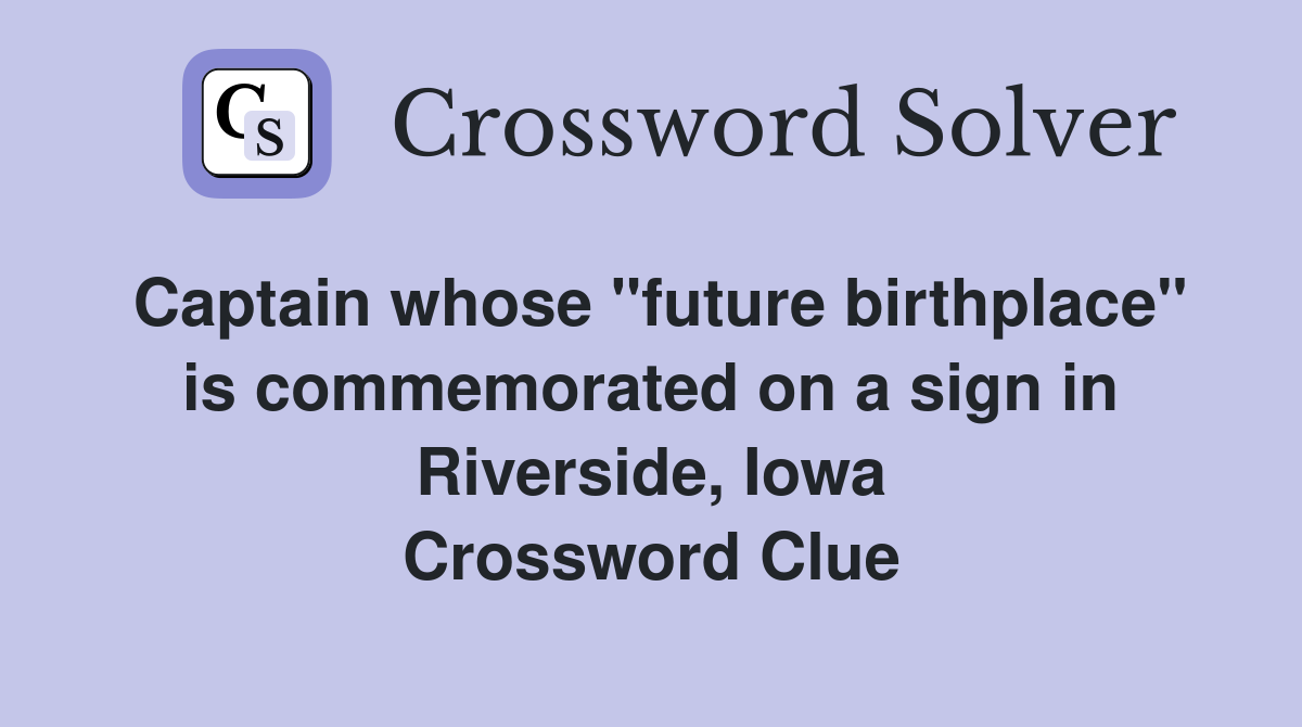 Captain whose "future birthplace" is commemorated on a sign in Riverside, Iowa Crossword Clue