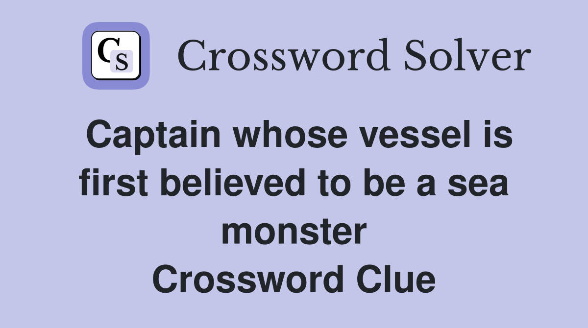 Captain whose vessel is first believed to be a sea monster Crossword Clue