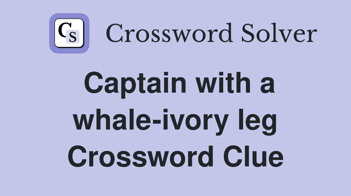 Captain with a whale-ivory leg Crossword Clue