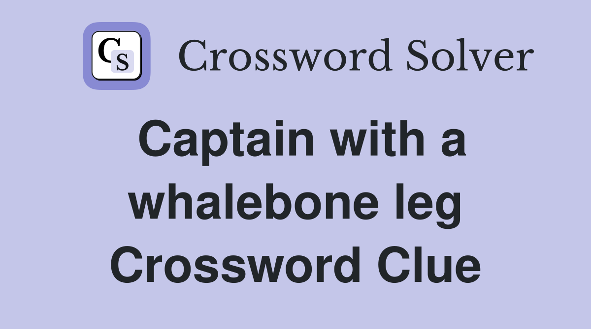Captain with a whalebone leg Crossword Clue