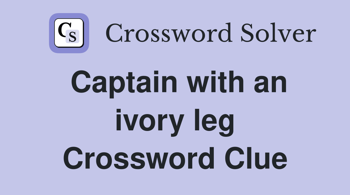 Captain with an ivory leg Crossword Clue