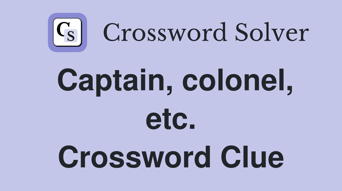 Captain, colonel, etc. Crossword Clue