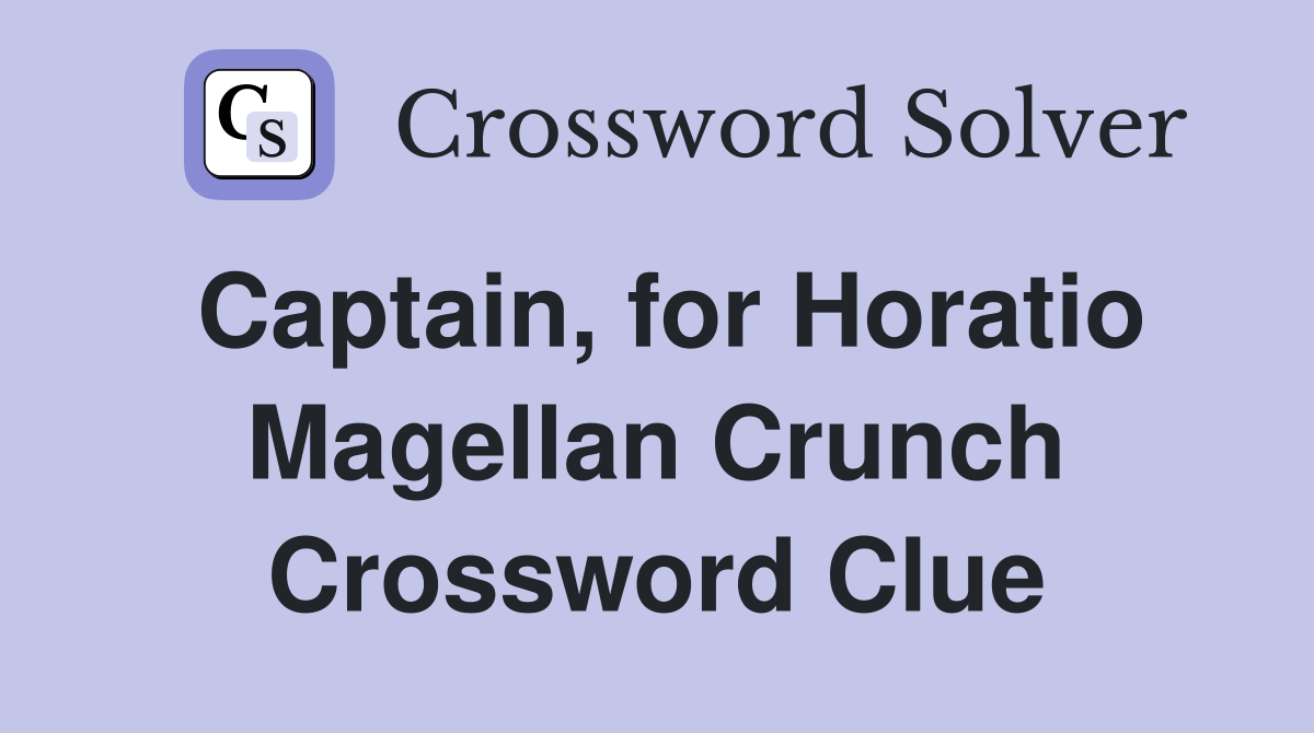 Captain, for Horatio Magellan Crunch Crossword Clue