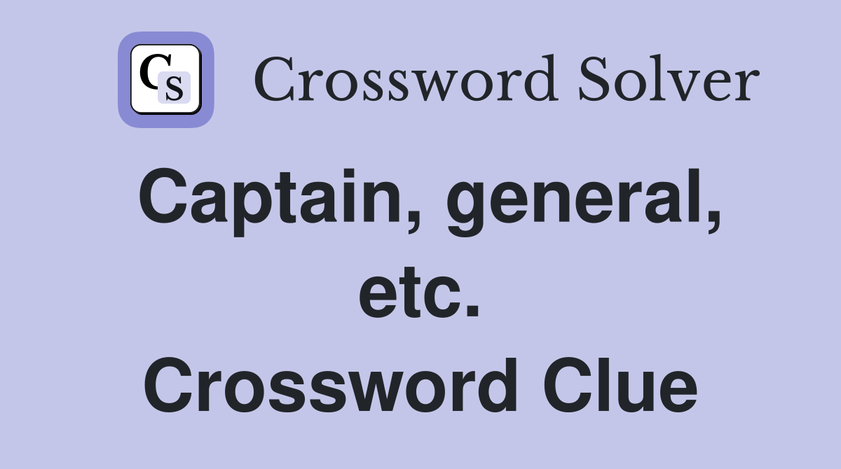 Captain, general, etc. Crossword Clue