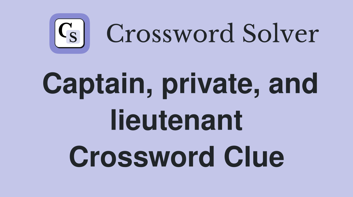 Captain, private, and lieutenant Crossword Clue
