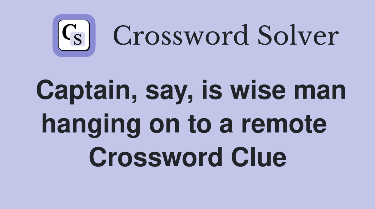 Captain, say, is wise man hanging on to a remote  Crossword Clue