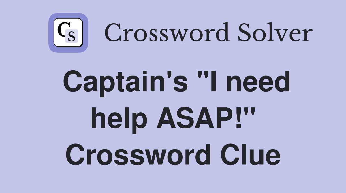 Captain's "I need help ASAP!" Crossword Clue