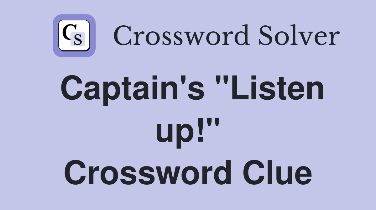 Captain's "Listen up!" Crossword Clue
