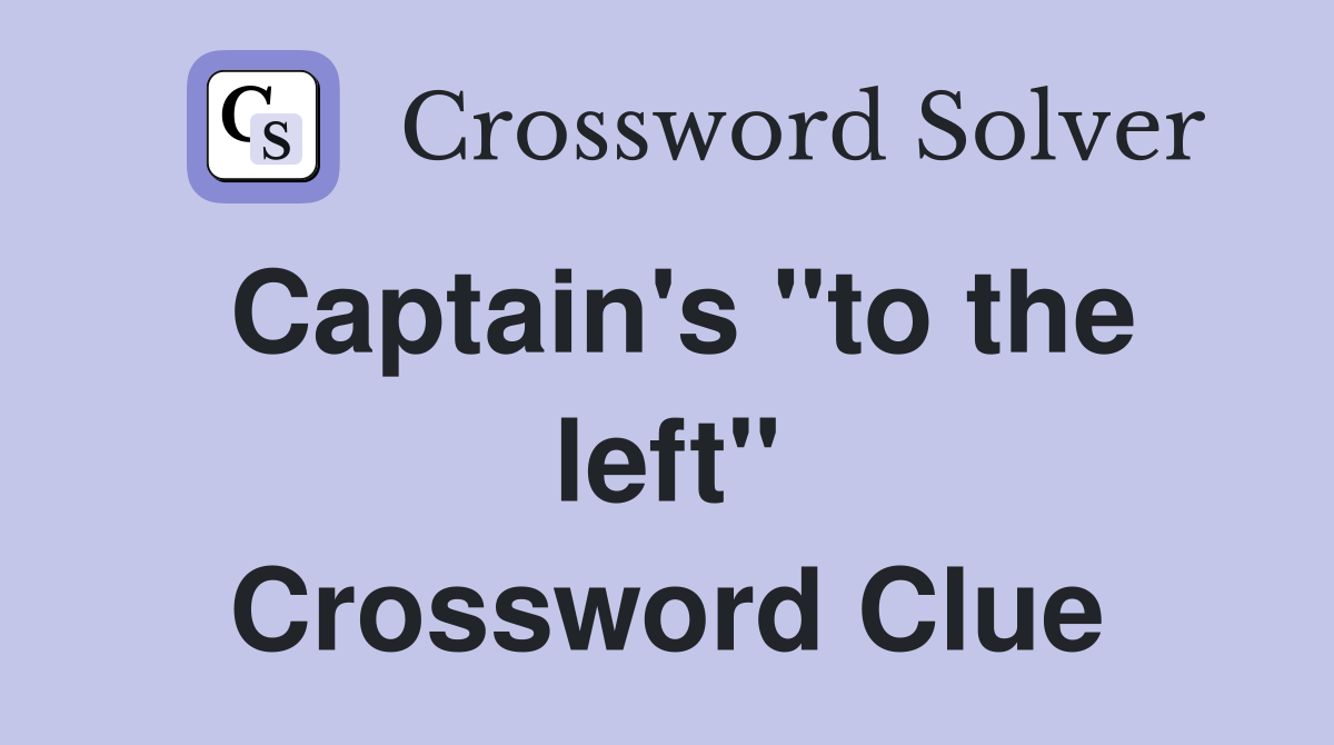 Captain's "to the left" Crossword Clue