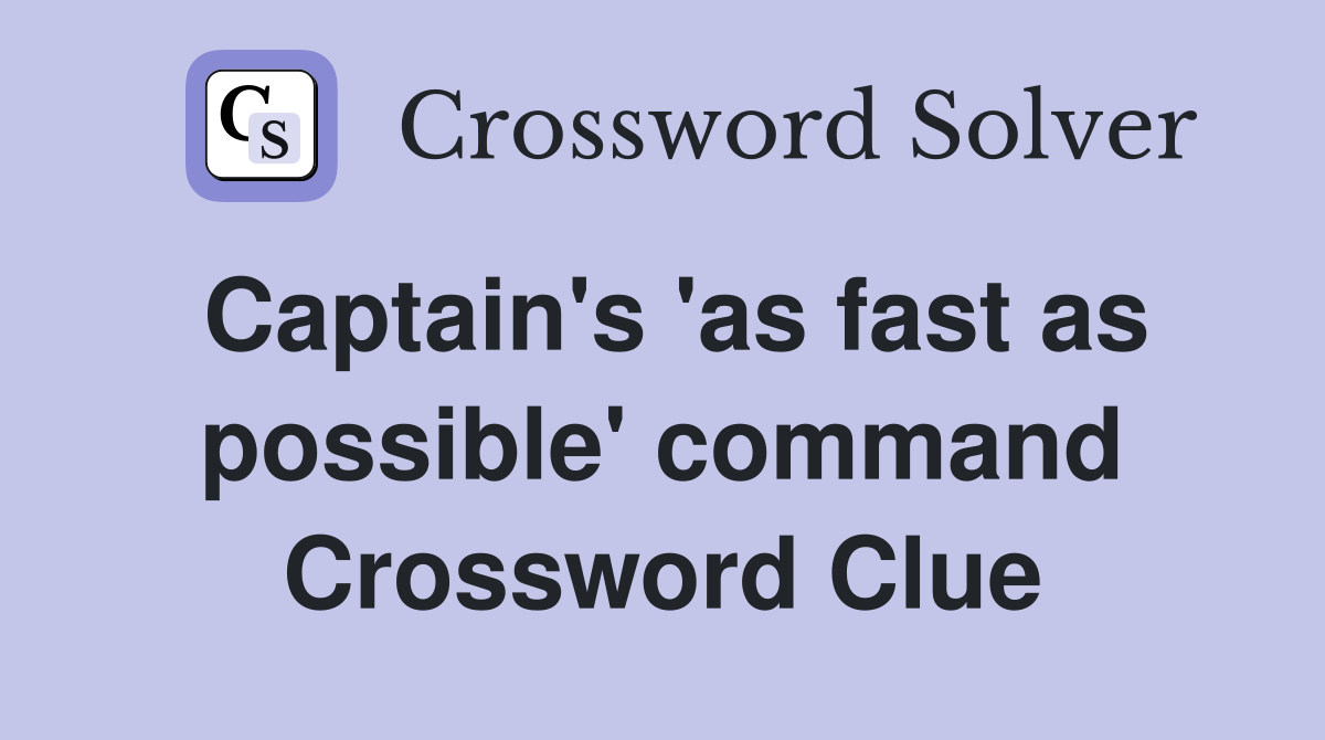 Captain's 'as fast as possible' command Crossword Clue