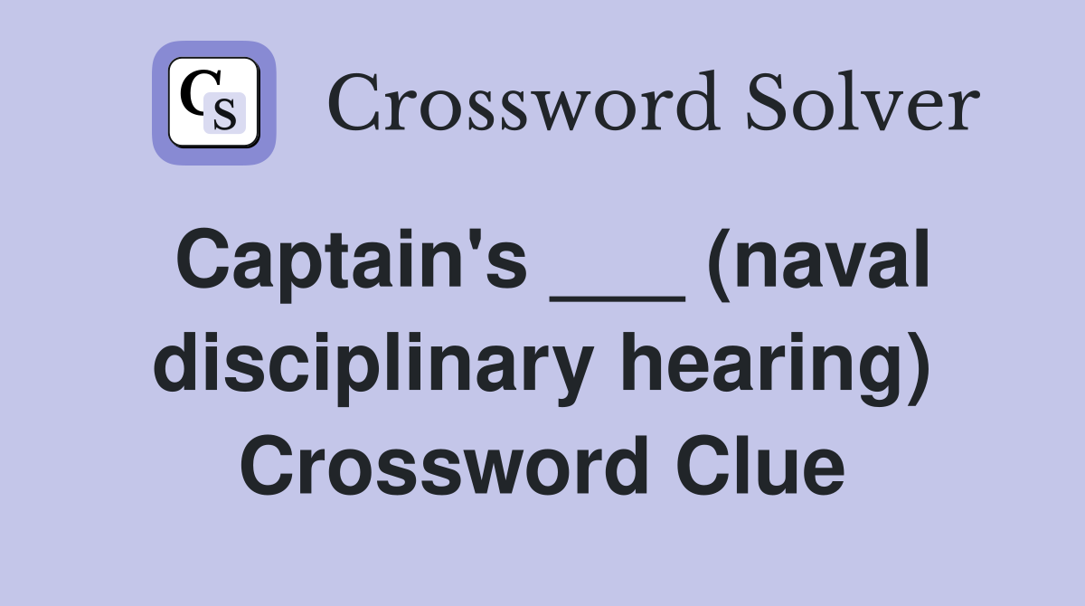 Captain's ___ (naval disciplinary hearing) Crossword Clue