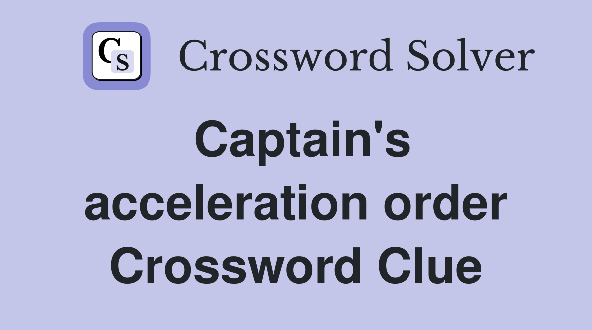Captain's acceleration order Crossword Clue